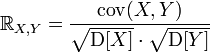 \R_{X,Y} = \frac{\mathrm{cov}(X,Y)}{\sqrt{\mathrm{D}[X]} \cdot \sqrt{\mathrm{D}[Y]}}